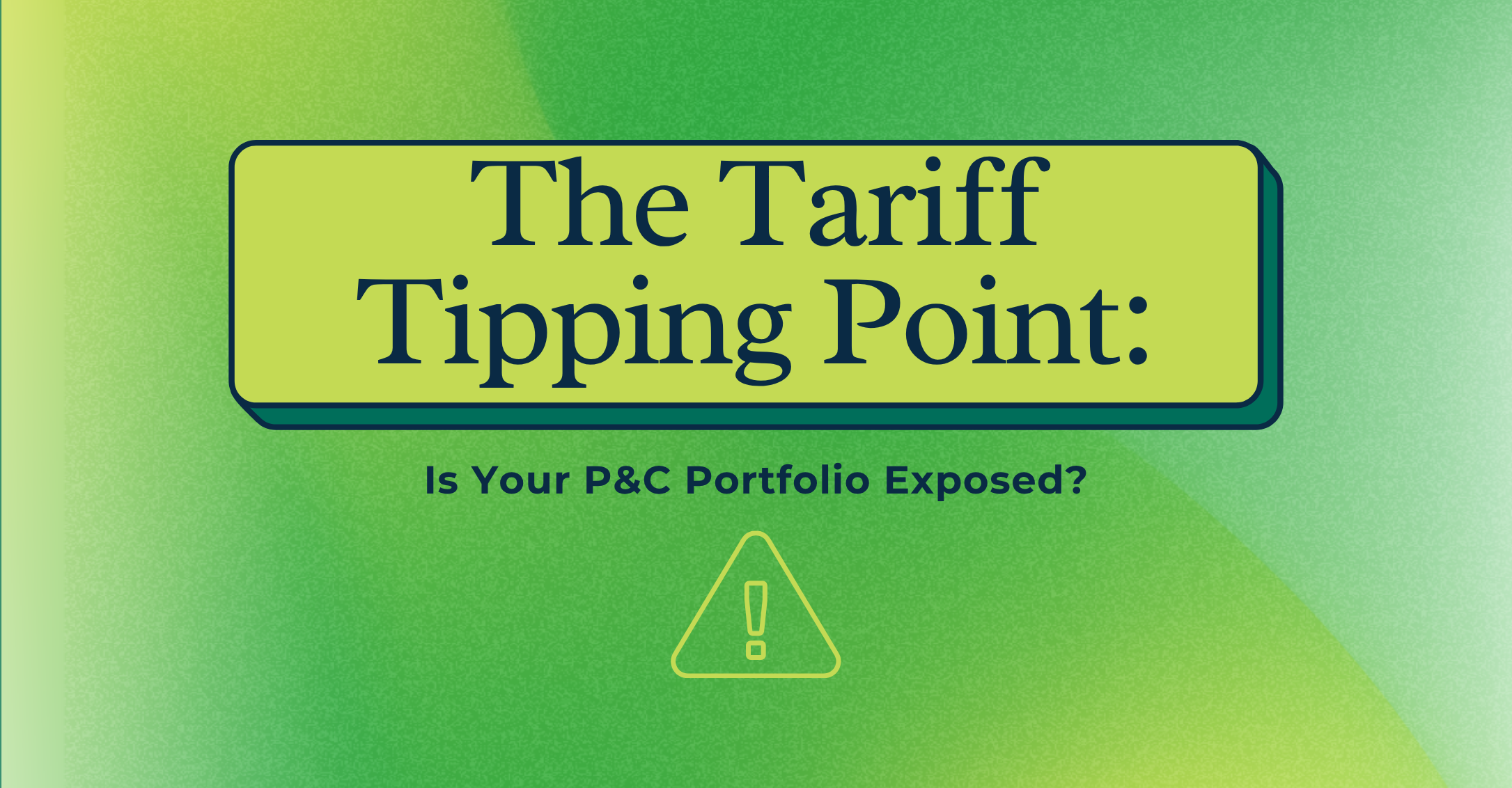 The Tariff Tipping Point: Is Your P&C Portfolio Exposed?